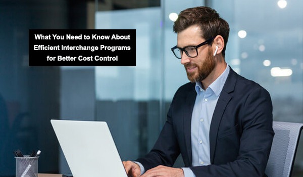 What You Need to Know About Efficient Interchange Programs for Better Cost Control